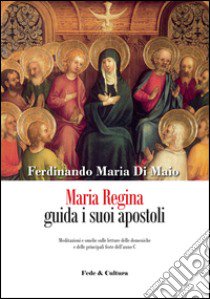 Maria Regina guida i suoi apostoli. Meditazioni e omelie sulle letture delle domeniche e delle principali feste dell'anno C libro di Di Maio Ferdinando M.