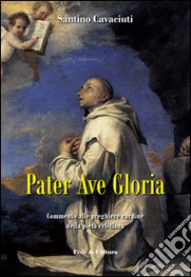 Pater Ave Gloria. Commento alle preghiere cardine della pietà cristiana libro di Cavaciuti Santino