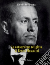 La conversione religiosa di Benito Mussolini libro di Innocenti Ennio