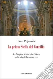 La prima stella del Concilio. La Vergine Maria e la Chiesa sulla via della nuova era libro di Pojavnik Ivan