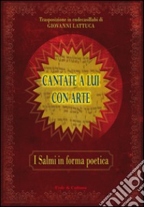 Cantate a Lui con arte. I salmi in forma poetica libro di Lattuca G. (cur.)