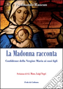 La Madonna racconta... Confidenze della Vergine Maria ai suoi figli libro di Rancan Ferdinando