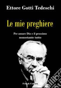 Le mie preghiere. Per amare Dio e il prossimo nonostante tutto libro di Gotti Tedeschi Ettore