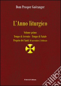 L'anno liturgico. Vol. 1: Tempo di Avvento. Tempo di Natale. Proprio dei Santi 30 novembre-2 febbraio libro di Guéranger Prosper