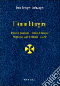 L'anno liturgico. Vol. 2: Tempo di Quaresima. Tempo di Passione. Proprio dei santi 3 febbraio-5 aprile libro di Guéranger Prosper