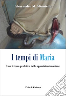 Tempi di Maria. Una lettura profetica delle apparizioni mariane  libro di Minutella Alessandro M.