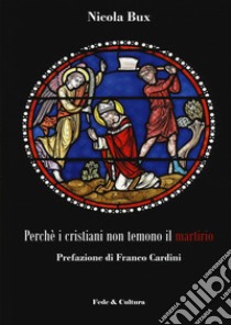 Perché i cristiani non temono il martirio libro di Bux Nicola