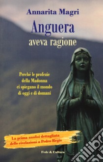 Anguera aveva ragione. Perché le profezie della Madonna ci spiegano il mondo di oggi e di domani libro di Magri Annarita