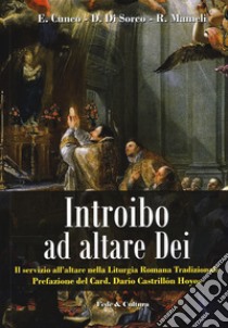 Introibo ad altare Dei. Il servizio all'altare nella Liturgia Romana tradizionale libro di Cuneo Elvis; Di Sorco Daniele; Mameli Raimondo