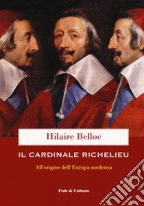 Il cardinale Richelieu. All'origine dell'Europa moderna libro di Belloc Hilaire