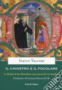 Il chiostro e il focolare. La regola di San Benedetto: una traccia di vita familiare libro di Tacconi Isacco