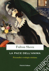 La pace dell'anima. Psicanalisi e teologia cristiana libro di Sheen Fulton John