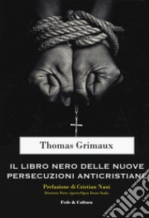 Il libro nero delle nuove persecuzioni anti-cristiane libro di Grimaux Thomas