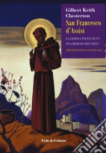 San Francesco d'Assisi. La gioiosa follia di un innamorato del cielo libro di Chesterton Gilbert Keith