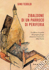 Zibaldone di un parroco di periferia. La difesa e la guida del proprio gregge attraverso l'annuncio della Parola libro di Tedoldi Gino