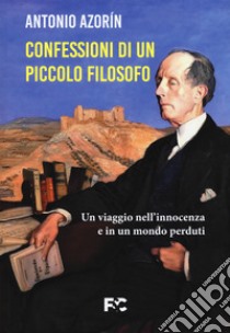 Le confessioni di un piccolo filosofo. Un viaggio nell'innocenza e in un mondo perduti libro di Azorín Antonio