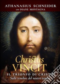 Christus vincit. Il trionfo di Cristo sulle tenebre del nostro tempo libro di Schneider Athanasius; Montagna Diane