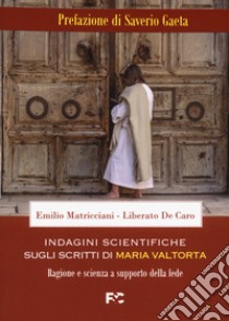 Indagini scientifiche sugli scritti di Maria Valtorta. Ragione e scienza a supporto della fede libro di Matricciani Emilio; De Caro Liberato