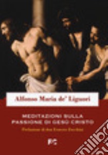 Meditazioni sulla passione di Gesù Cristo libro di Liguori Alfonso Maria de' (sant')