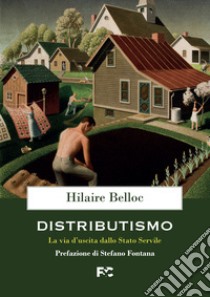 Distributismo. La via d'uscita dallo stato servile libro di Belloc Hilaire