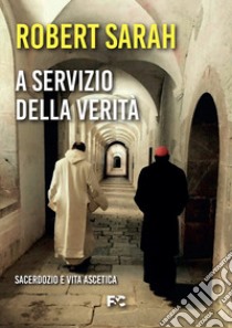 A servizio della verità. Sacerdozio e vita ascetica libro di Sarah Robert