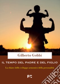 Il tempo del padre e del figlio. La chiave dello sviluppo armonico della personalità libro di Gobbi Gilberto