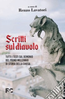 Scritti sul diavolo. Tutti i testi sul demonio del primo millennio di storia della Chiesa libro di Lavatori R. (cur.)