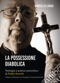 La possessione diabolica. Teologia e pratica esorcistica di Padre Amorth libro di Lanza Marcello