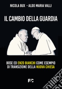 Il cambio della guardia. Bose ed Enzo Bianchi come esempio di transizione della nuova chiesa libro di Bux Nicola; Valli Aldo Maria