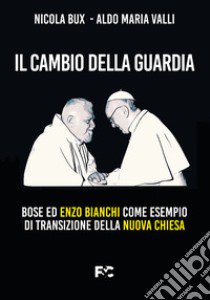 Il cambio della guardia. Bose ed Enzo Bianchi come esempio di transizione della nuova chiesa libro di Bux Nicola; Valli Aldo Maria