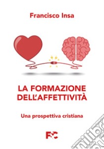 La formazione dell'affettività. Una prospettiva cristiana libro di Insa Gómez Francisco Javier