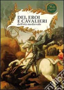 Dei, eroi e cavalieri dell'età medievale libro di Novacco D. (cur.)