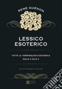 Lessico esoterico. Tutta la terminologia esoterica dalla A alla Z libro di Guénon René