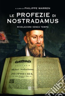 Le profezie di Nostradamus. Rivelazioni senza tempo libro di Warren P. (cur.)