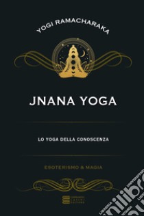 Jnana yoga. Lo yoga della conoscenza libro di Ramacharaka (yogi)