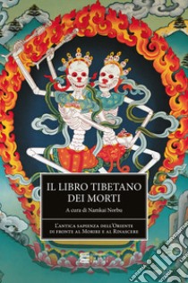 Il libro tibetano dei morti. L'antica sapienza dell'Oriente di fronte al morire e al rinascere libro di Norbu N. (cur.)