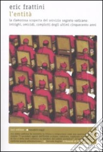 L'Entità. La clamorosa scoperta del servizio segreto vaticano: intrighi, omicidi, complotti degli ultimi cinquecento anni libro di Frattini Eric