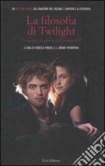 La Filosofia di Twilight. I vampiri e la ricerca dell'immortalità libro