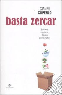 Basta zercar. Sinistra, traslochi, Partito Democratico libro di Cuperlo Gianni