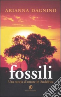 Fossili. Una storia d'amore in Sudafrica libro di Dagnino Arianna