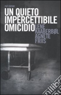 Un quieto, impercettibile omicidio libro di Kaaberbol Lene; Friis Agnete