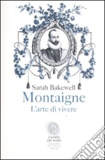 Montaigne. L'arte di vivere libro di Bakewell Sarah