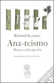 Ana-teismo. Tornare a Dio dopo Dio libro di Kearney Richard