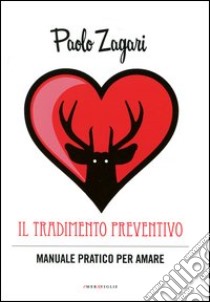 Il tradimento preventivo. Manuale pratico per amare libro di Zagari Paolo