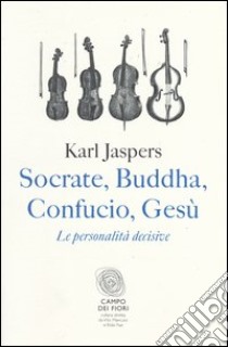 Socrate, Buddha, Confucio, Gesù. Le personalità decisive libro di Jaspers Karl