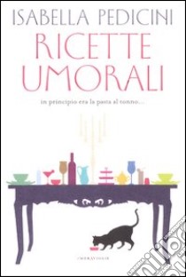 Ricette umorali. In principio era la pasta al tonno... libro di Pedicini Isabella