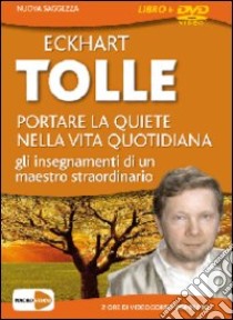 Portare la quiete nella vita quotidiana. Gli insegnamenti di un maestro straordinario. DVD. Con libro libro di Tolle Eckhart