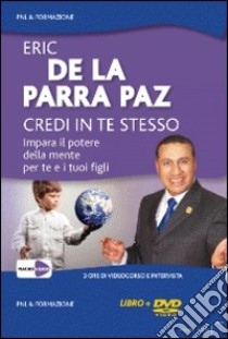 Credi in te stesso. Impara il potere della mente per te e i tuoi figli. DVD libro di De La Parra Paz Eric