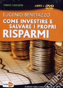 Come investire e salvare i propri risparmi. DVD libro di Benetazzo Eugenio