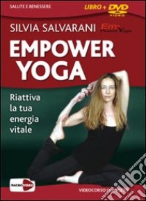 Empower yoga. Riattiva la tua energia vitale. DVD. Con libro libro di Salvarani Silvia